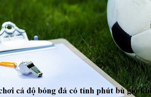 khi-choi-ca-cuoc-bong-da-co-tinh-phut-bu-gio-khong